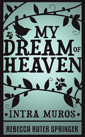 Carte My Dream of Heaven - Intra Muros Rebecca Ruter Springer