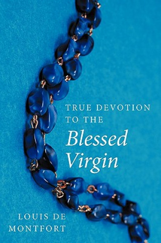 Kniha True Devotion to the Blessed Virgin Louis de Montfort