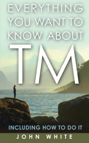 Carte Everything You Want to Know about TM -- Including How to Do It John White