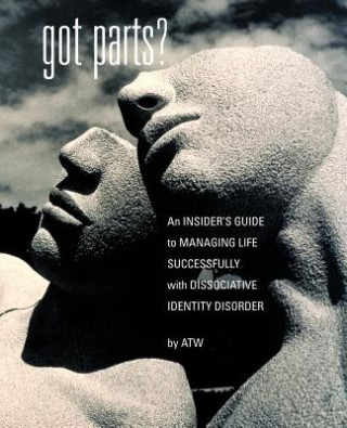 Kniha Got Parts? An Insider's Guide to Managing Life Successfully with Dissociative Identity Disorder A