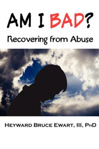 Kniha AM I BAD? Recovering From Abuse III Heyward Bruce Ewart