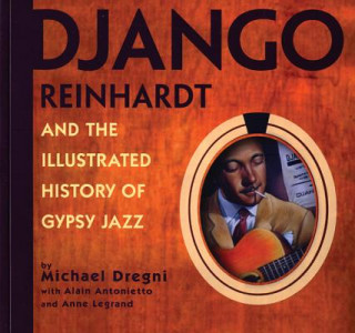 Książka Django Reinhardt and the Illustrated History of Gypsy Jazz Michael Dregni