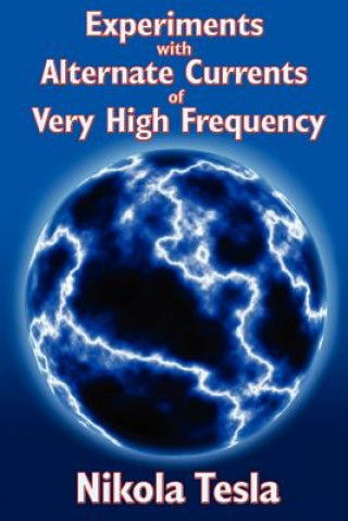 Könyv Experiments with Alternate Currents of Very High Frequency and Their Application to Methods of Artificial Illumination Nikola Tesla