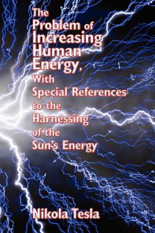 Kniha Problem of Increasing Human Energy, with Special References to the Harnessing of the Sun's Energy Nikola Tesla
