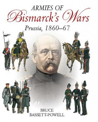 Könyv Armies of Bismarck's Wars Bruce Bassett-Powell