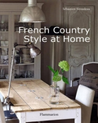 Kniha French Country Style at Home Sebastien Siraudeau
