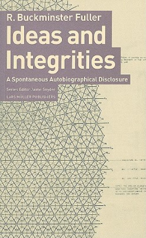 Könyv Ideas and Integrities: a Spontaneous Autobiographical Disclosure Buckminster R. Fuller