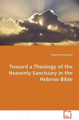 Kniha Toward a Theology of the Heavenly Sanctuary in the Hebrew Bible Elias Brasil De Souza