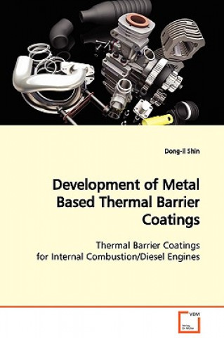 Książka Development of Metal Based Thermal Barrier Coatings Thermal Barrier Coatings for Internal Combustion/Diesel Engines Dong-Il Shin