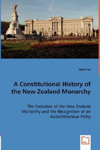 Kniha Constitutional History of the New Zealand Monarchy Noel Cox