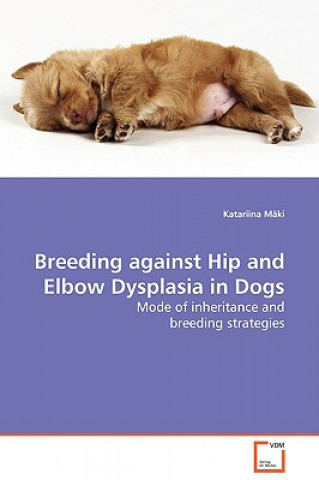 Книга Breeding against Hip and Elbow Dysplasia in Dogs - Mode of inheritance and breeding strategies Katariina M ki