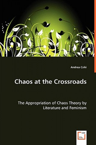 Kniha Chaos at the Crossroads - The Appropriation of Chaos Theory by Literature and Feminism Andrea Csiki