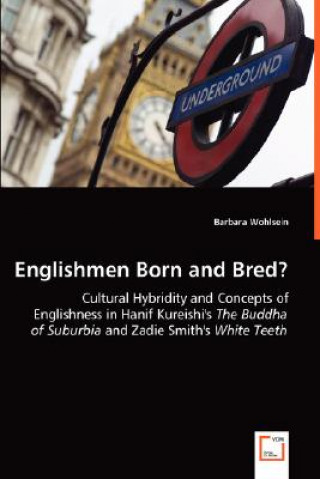 Carte Englishmen Born and Bred? - Cultural Hybridity and Concepts of Englishness in Hanif Kureishi's The Buddha of Suburbia and Zadie Smith's White Teeth Barbara Wohlsein
