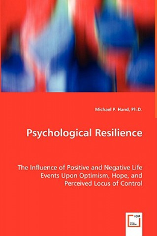 Carte Psychological Resilience - The Influence of Positive and Negative Life Events Upon Optimism, Hope, and Perceived Locus of Control Michael P Hand