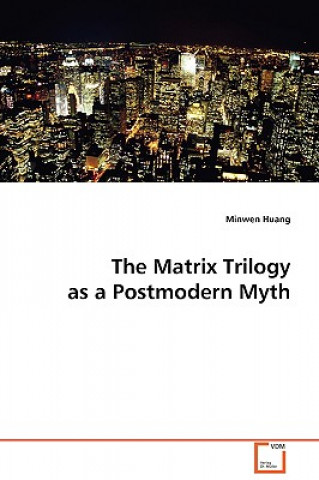 Kniha Matrix Trilogy as a Postmodern Myth Minwen Huang