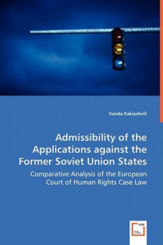 Kniha Admissibility of the Applications against the Former Soviet Union States - Comparative Analysis of the European Court of Human Rights Case Law Vanda Kakiashvili
