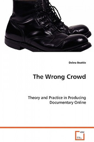 Livro Wrong Crowd - Theory and Practice in Producing Documentary Online Debra Beattie