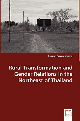 Könyv Rural Transformation and Gender Relations in the Northeast of Thailand Buapun Promphakping