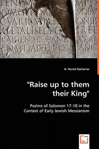 Könyv Raise up to them their King - Psalms of Solomon 17-18 in the Context of Early Jewish Messianism H Daniel (Acadia Divinity College Canada) Zacharias