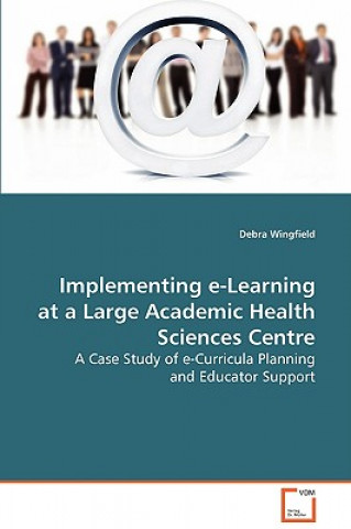Kniha Implementing e-Learning at a Large Academic Health Sciences Centre Debra Wingfield