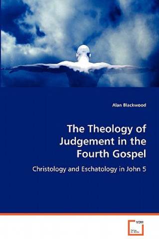 Book Theology of Judgement in the Fourth Gospel Alan Blackwood