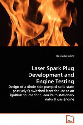 Könyv Laser Spark Plug Development and Engine Testing - Design of a diode side pumped solid state passively Q-switched laser for use as an ignition source f Dustin McIntyre