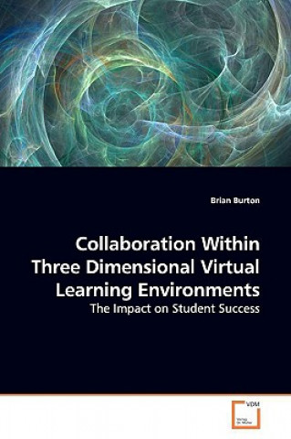 Knjiga Collaboration Within Three Dimensional Virtual Learning Environments Brian Burton