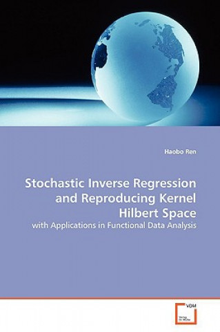 Książka Stochastic Inverse Regression and Reproducing Kernel Hilbert Space Haobo Ren