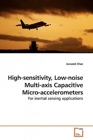 Knjiga High-sensitivity, Low-noise Multi-axis Capacitive Micro-accelerometers Junseok Chae