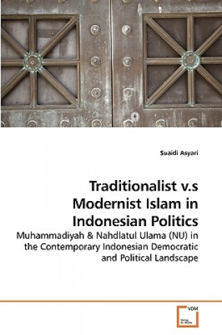 Kniha Traditionalist v.s Modernist Islam in Indonesian Politics Suaidi Asyari