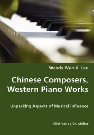 Könyv Chinese Composers, Western Piano Works - Unpacking Aspects of Musical Influence Wendy Wan-Ki Lee