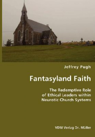 Kniha Fantasyland Faith- The Redemptive Role of Ethical Lectors within Neurotic Church Systems Jeffrey Pugh