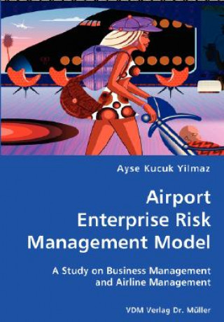 Carte Airport Enterprise Risk Management Model- A Study on Business Management and Airline Management Ayse Kucuk Yilmaz