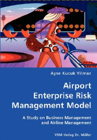 Książka Airport Enterprise Risk Management Model- A Study on Business Management and Airline Management Ayse Kucuk Yilmaz