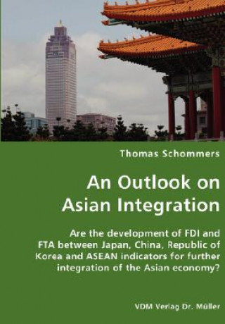 Kniha Outlook on Asian Integration- Are the development of FDI and FTA between Japan, China, Republic of Korea and ASEAN indicators for further integration Thomas Schommers