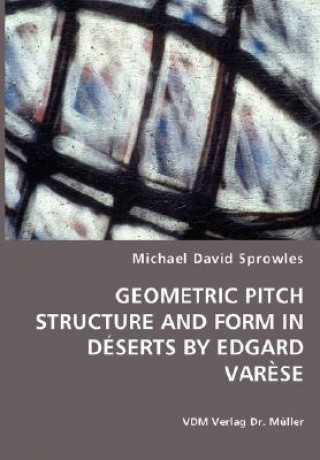 Książka Geometric Pitch Structure and Form in Deserts by Edgard Varese Michael David Sprowles