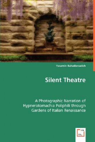 Kniha Silent Theatre - A Photographic Narration of Hypnerotomachia Poliphili through Gardens of Italian Renaissance Yasamin Bahadorzadeh