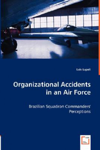 Książka Organizational Accidents in an Air Force - Brazilian Squadron Commanders' Perceptions Luis Lupoli