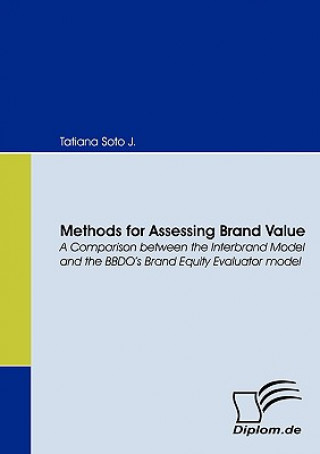 Könyv Methods for Assessing Brand Value. A Comparison Between the Interbrand Model and the BBDO's Brand Equity Evaluator Model Tatiana Soto J.