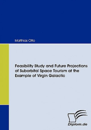 Book Feasibility Study and Future Projections of Suborbital Space Tourism at the Example of Virgin Galactic Matthias Otto