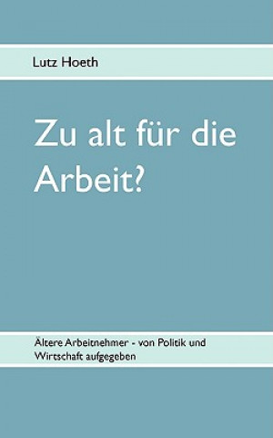 Książka Zu alt fur die Arbeit? Lutz Hoeth