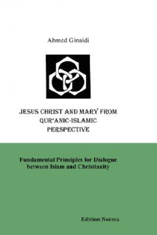 Buch Jesus Christ and Mary from Qur'anic-Islamic Perspective. Fundamental Principles for Dialogue Between Islam and Christianity Ahmed Ginaidi