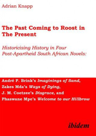 Book Past Coming to Roost in the Present - Historicising History in Four Post-Apartheid South African Novels: Andre P. Brink's Imaginings Adrian Knapp