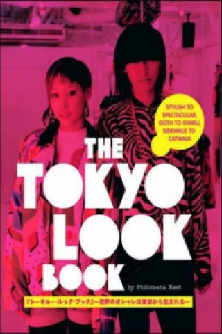 Kniha Tokyo Look Book, The: Stylish To Spectacular, Goth To Gyaru, Sidewalk To Catwalk Philomena Keet