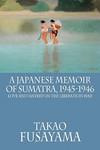 Könyv Japanese Memoir of Sumatra, 1945-1946 Takao Fusayama
