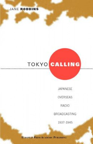 Kniha Tokyo Calling: Japanese Overseas Radio Broadcasting 1937-1945 Jane M. J. Robbins