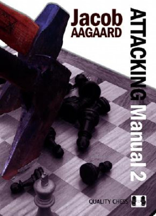 Carte Attacking Manual: Technique and Praxis: v. 2 Jacob Aagaard