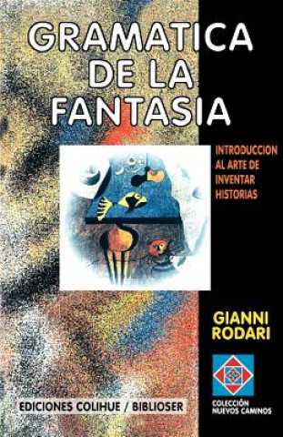 Könyv Gramatica De La Fantasia: Introduccion Al Arte De Inventar Historias Gianni Rodari