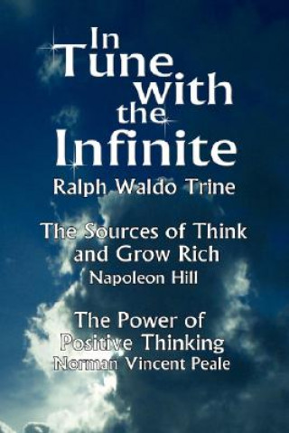 Kniha In Tune with the Infinite (the Sources of Think and Grow Rich by Napoleon Hill & the Power of Positive Thinking by Norman Vincent Peale) Waldo Trine Ralph Waldo Trine