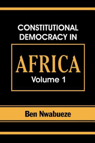 Carte Constitutional Democracy in Africa. Vol. 1. Structures, Powers and Organising Principles of Government Ben Nwabueze